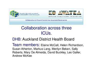 Collaborative to Prevent Central Line Associated Bacteraemia  Collaboration across three ICUs. DHB: Auckland District Health Board Team members: Elaine McCall, Helen Richardson,