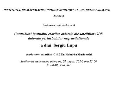 INSTITUTUL DE MATEMATICA “SIMION STOILOW” AL ACADEMIEI ROMANE ANUNTA Sustinerea tezei de doctorat  Contributii la studiul erorilor orbitale ale satelitilor GPS