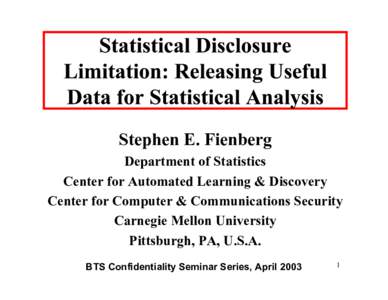 Stephen E. Fienberg Department of Statistics Center for Automated Learning & Discovery Center for Computer & Communications Security Carnegie Mellon University Pittsburgh, PA, U.S.A.