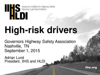 High-risk drivers Governors Highway Safety Association Nashville, TN September 1, 2015 Adrian Lund President, IIHS and HLDI