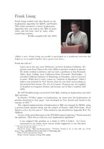 Frank Liang Frank Liang worked with Don Knuth on the hyphenation algorithm for TEX78, and Frank’s PhD thesis presented a better hyphenation algorithm that was used in the TEX we know today and has been used by many oth