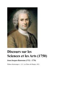 Discours sur les Sciences et les ArtsJean-Jacques Rousseau) Édition électronique v.: 1,0 : Les Échos du Maquis, 2011.  2