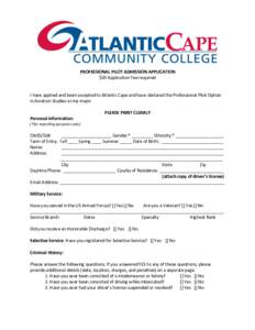 PROFESSIONAL PILOT ADMISSION APPLICATION $20 Application Fee required I have applied and been accepted to Atlantic Cape and have declared the Professional Pilot Option in Aviation Studies as my major. PLEASE PRINT CLEARL