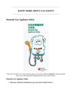 Domestic Gas Appliance Safety  http://www.info.gov.hk/emsd/leaflets/dom_gas/dgas-e.htm KNOW MORE ABOUT GAS SAFETY