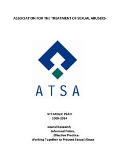 ASSOCIATION FOR THE TREATMENT OF SEXUAL ABUSERS  STRATEGIC PLAN[removed]Sound Research, Informed Policy,