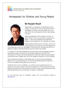 Ambassador for Children and Young People Mr Russell Woolf Russell Woolf is the presenter of 720 ABC Perth’s Drive program on local radio. He is eminently qualified to be an Ambassador for Children and Young People as h