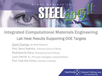 Integrated Computational Materials Engineering Lab Heat Results Supporting DOE Targets Grant Thomas, AK Steel Research Prof. David Matlock, Colorado School of Mines Radhakanta Rana, Colorado School of Mines Louis Hector 