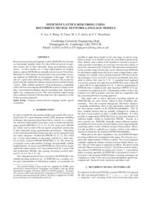 EFFICIENT LATTICE RESCORING USING RECURRENT NEURAL NETWORK LANGUAGE MODELS X. Liu, Y. Wang, X. Chen, M. J. F. Gales & P. C. Woodland Cambridge University Engineering Dept, Trumpington St., Cambridge, CB2 1PZ U.K. Email: 