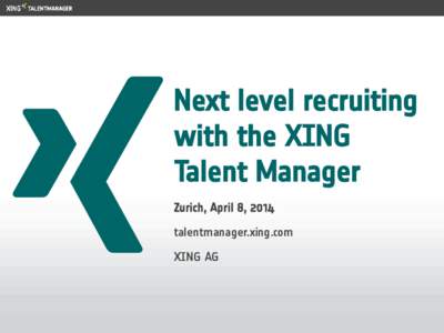 Next level recruiting with the XING Talent Manager Zurich, April 8, 2014 talentmanager.xing.com XING AG