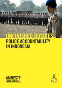 UNFINISHED BUSINESS POLICE ACCOUNTABILITY IN INDONESIA Amnesty International is a global movement of 2.2 million people in more than 150 countries and territories who campaign to end grave abuses of human rights.