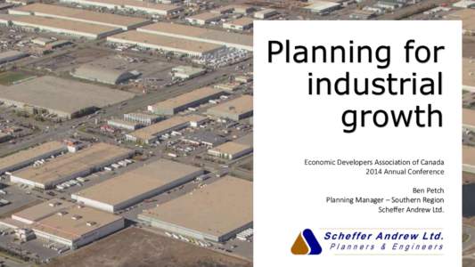 Planning for industrial growth Economic Developers Association of Canada 2014 Annual Conference Ben Petch