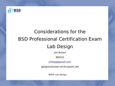 Considerations for the BSD Professional Certification Exam Lab Design Jim Brown BSDCG [removed]