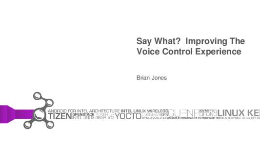 Say What? Improving The Voice Control Experience Brian Jones Why we want it and why it’s more important than ever