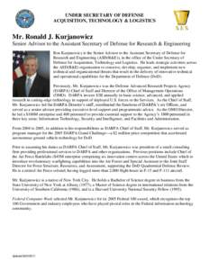 UNDER SECRETARY OF DEFENSE ACQUISITION, TECHNOLOGY & LOGISTICS Mr. Ronald J. Kurjanowicz Senior Advisor to the Assistant Secretary of Defense for Research & Engineering Ron Kurjanowicz is the Senior Advisor to the Assist