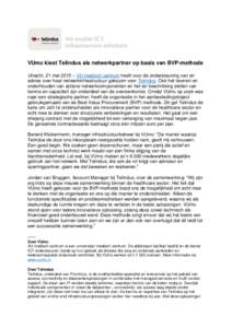 VUmc kiest Telindus als netwerkpartner op basis van BVP-methode Utrecht, 21 mei 2015 – VU medisch centrum heeft voor de ondersteuning van en advies over haar netwerkinfrastructuur gekozen voor Telindus. Ook het leveren