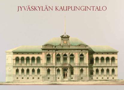 JYVÄSKYLÄN KAUPUNGINTALO  Nuorelle kaupungille uusi kaupungintalo Kun Jyväskylän kaupunki perustettiin vuonna 1837, merkitsi ruutuasemakaavan laatija, arkkitehti Carl Ludvig Engel sen keskusaukion reunalle paikan ra