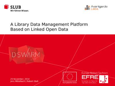 A Library Data Management Platform Based on Linked Open Data 25 November, 2014 SLUB Dresden | Robert Glaß Jens Mittelbach