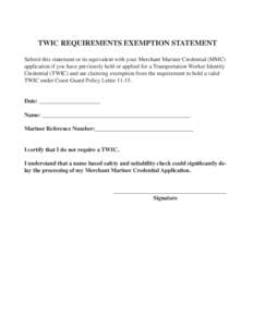 TWIC REQUIREMENTS EXEMPTION STATEMENT Submit this statement or its equivalent with your Merchant Mariner Credential (MMC) application if you have previously held or applied for a Transportation Worker Identity Credential