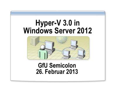 Hyper-V 3.0 in Windows Server 2012 GfU Semicolon 26. Februar 2013