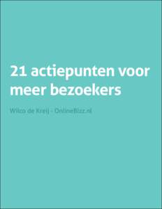 21 actiepunten voor meer bezoekers Wilco de Kreij - OnlineBizz.nl “If you want something in life, reach out and grab it”