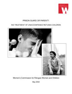 PRISON GUARD OR PARENT?: INS TREATMENT OF UNACCOMPANIED REFUGEE CHILDREN Women’s Commission for Refugee Women and Children May 2002