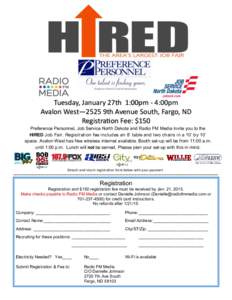 Tuesday, January 27th 1:00pm - 4:00pm Avalon West—2525 9th Avenue South, Fargo, ND Registration Fee: $150 Preference Personnel, Job Service North Dakota and Radio FM Media invite you to the HIRED Job Fair. Registration