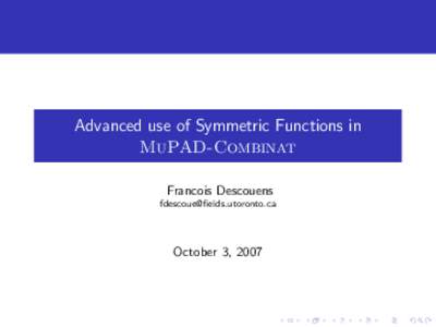 Advanced use of Symmetric Functions in MuPAD-Combinat Francois Descouens [removed]  October 3, 2007