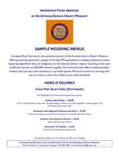 IRONWOOD FOOD SERVICES at the Arizona-Sonora Desert Museum SAMPLE WEDDING MENUS Ironwood Food Services is the exclusive caterer of the Arizona-Sonora Desert Museum, offering catering options for groups of all sizes. IFS 