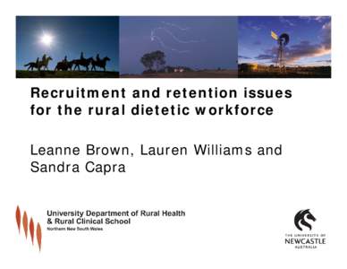 Recruitment and retention issues for the rural dietetic workforce Leanne Brown, Lauren Williams and Sandra Capra  Background
