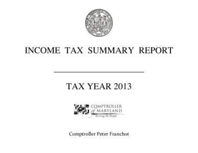 INCOME TAX SUMMARY REPORT ____________________ TAX YEAR 2013 Comptroller Peter Franchot