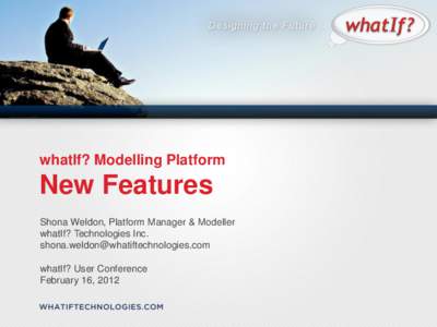 whatIf? Modelling Platform  New Features Shona Weldon, Platform Manager & Modeller whatIf? Technologies Inc. [removed]