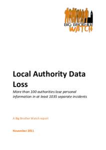 Local Authority Data Loss More than 100 authorities lose personal information in at least 1035 separate incidents  A Big Brother Watch report