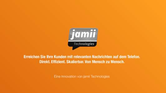 Erreichen Sie Ihre Kunden mit relevanten Nachrichten auf dem Telefon.  Direkt. Effizient. Skalierbar. Von Mensch zu Mensch. ! Eine Innovation von jamii Technologies