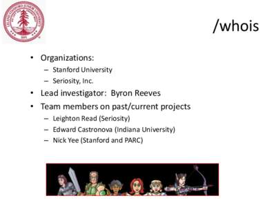 /whois • Organizations: – Stanford University – Seriosity, Inc.  • Lead investigator: Byron Reeves
