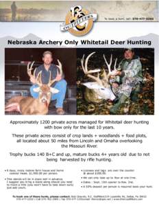 To book a hunt, call: [removed]Nebraska Archery Only Whitetail Deer Hunting Approximately 1200 private acres managed for Whitetail deer hunting with bow only for the last 10 years.