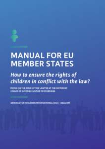MANUAL FOR EU MEMBER STATES How to ensure the rights of children in conflict with the law? FOCUS ON THE ROLE OF THE LAWYER AT THE DIFFERENT STAGES OF JUVENILE JUSTICE PROCEEDINGS