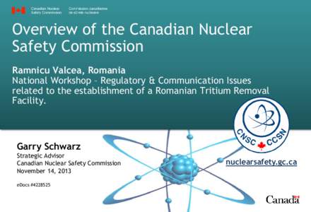Overview of the Canadian Nuclear Safety Commission Ramnicu Valcea, Romania National Workshop – Regulatory & Communication Issues related to the establishment of a Romanian Tritium Removal Facility.