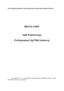 Tekst jednolity Regulaminu Sądu Polubownego Profesjonalnej Ligi Piłki Siatkowej  REGULAMIN Sądu Polubownego Profesjonalnej Ligi Piłki Siatkowej