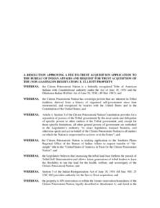 A RESOLUTION APPROVING A FEE-TO-TRUST ACQUISITION APPLICATION TO THE BUREAU OF INDIAN AFFAIRS AND REQUEST FOR TRUST ACQUISITION OF THE (NON-GAMING/ON RESERVATION) E. ELLIOTT PROPERTY WHEREAS,  the Citizen Potawatomi Nati