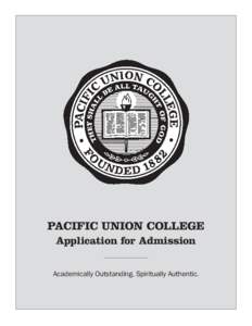 PACIFIC UNION COLLEGE Application for Admission Academically Outstanding. Spiritually Authentic. Pac i f i c Mail to: