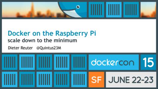 Docker on the Raspberry Pi scale down to the minimum Dieter Reuter @Quintus23M Docker, a „lightweight“ virtualization?