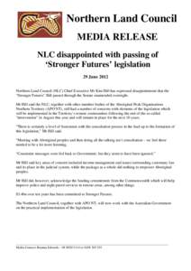 Northern Land Council MEDIA RELEASE NLC disappointed with passing of ‘Stronger Futures’ legislation 29 June 2012 Northern Land Council (NLC) Chief Executive Mr Kim Hill has expressed disappointment that the