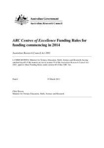 ARC Centres of Excellence Funding Rules for funding commencing in 2014 Australian Research Council Act 2001 I, CHRIS BOWEN, Minister for Tertiary Education, Skills, Science and Research, having satisfied myself of the ma