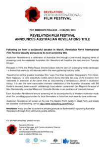 FOR IMMEDIATE RELEASE – 31 MARCH[removed]REVELATION FILM FESTIVAL ANNOUNCES AUSTRALIAN REVELATIONS TITLE Following on from a successful session in March, Revelation Perth International Film Festival proudly announces its