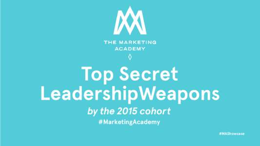 Top Secret LeadershipWeapons by the 2015 cohort #MarketingAcademy #MAShowcase