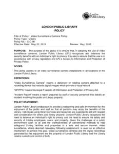 LONDON PUBLIC LIBRARY POLICY Title of Policy: Video Surveillance Camera Policy Policy Type: Means Policy No.: C-C-06 Effective Date: May 23, 2013