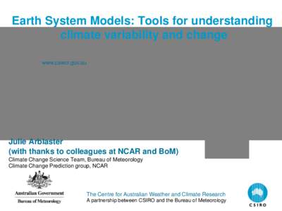 Earth System Models: Tools for understanding climate variability and change www.cawcr.gov.au Julie Arblaster (with thanks to colleagues at NCAR and BoM)