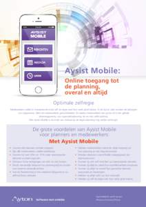 Aysist Mobile: Online toegang tot de planning, overal en altijd Optimale zelfregie Medewerkers willen in toenemende mate zelf de regie over hun werk-privé balans. In de Ayton visie worden de belangen