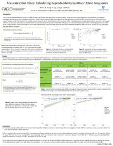 Accurate Error Rates: Calculating Reproducibility by Minor Allele Frequency J. Romm, P. Zhang, H. Ling, E. Pugh, K. Doheny Center for Inherited Disease Research (CIDR), IGM, JHU-SOM, Baltimore, MD Introduction The Center