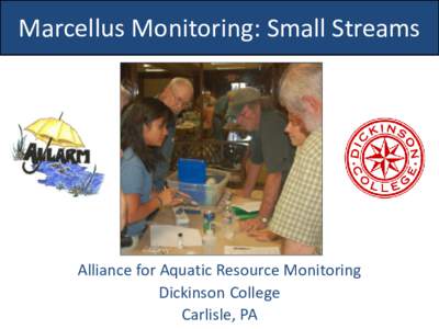 Marcellus Monitoring: Small Streams  Alliance for Aquatic Resource Monitoring Dickinson College Carlisle, PA
